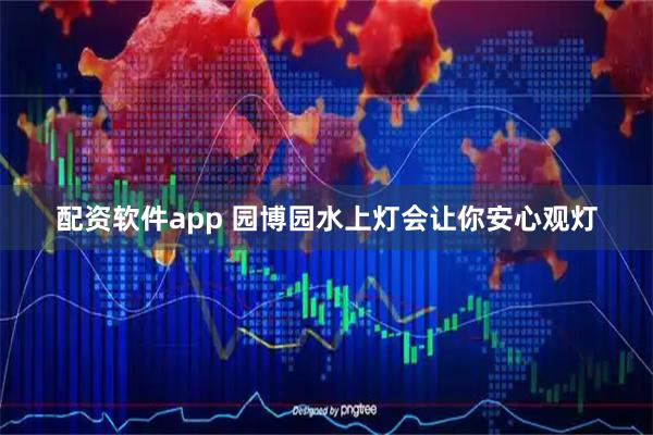 配资软件app 园博园水上灯会让你安心观灯