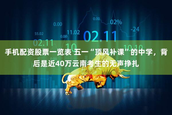 手机配资股票一览表 五一“顶风补课”的中学，背后是近40万云南考生的无声挣扎